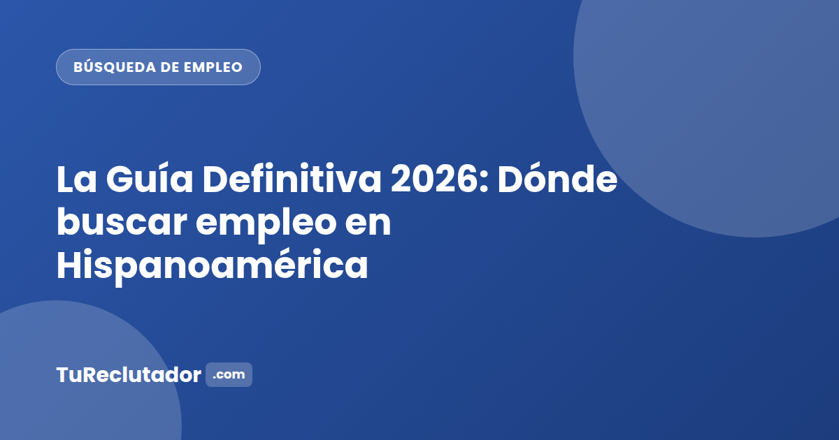 La Guía Definitiva 2026: Dónde buscar empleo en Hispanoamérica